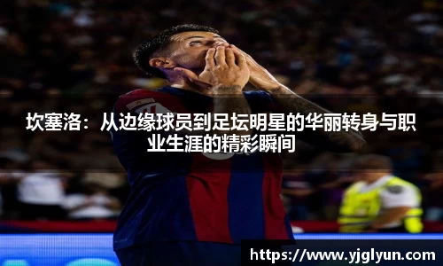 坎塞洛：从边缘球员到足坛明星的华丽转身与职业生涯的精彩瞬间