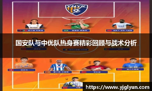 国安队与中优队热身赛精彩回顾与战术分析